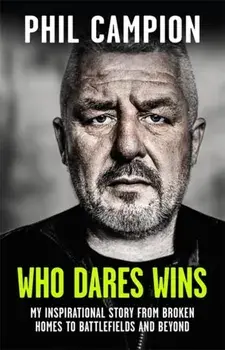 Who Dares Wins. The sequel to BORN FEARLESS, the Sunday Times bestseller, Hardback/Phil Campion
