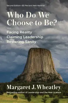 Who Do We Choose to Be?, Second Edition. Facing Reality, Claiming Leadership, Restoring Sanity, Paperback/Margaret J. Wheatley