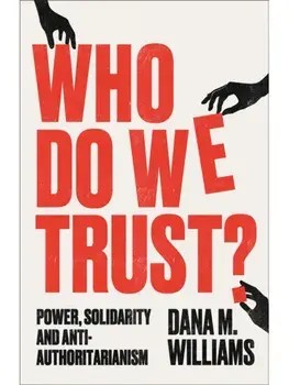 Who Do We Trust?. Power, Solidarity, and Anti-Authoritarianism, Paperback/Dana M. Williams