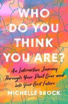 Who Do You Think You Are?. An interactive journey through your past lives and into your best future, Paperback/Michelle Brock