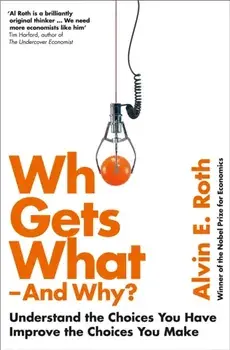 Who Gets What - And Why. Understand the Choices You Have, Improve the Choices You Make, Paperback/Alvin Roth