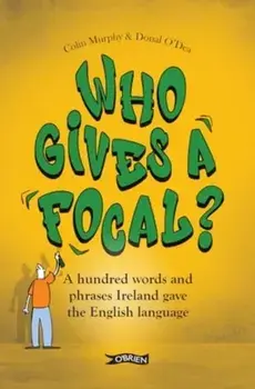 Who Gives a Focal?. A Hundred Words and Phrases Ireland Gave the English Language, Paperback/Donal O'Dea