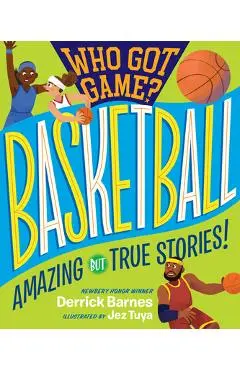 Who Got Game?: Basketball: Amazing But True Stories! - Derrick D. Barnes