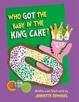 Who Got the Baby in the King Cake?, Hardcover/Johnette Downing