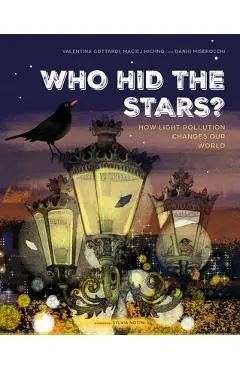 Who Hid the Stars?: How Light Pollution Changes Our World - Valentina Gottardi