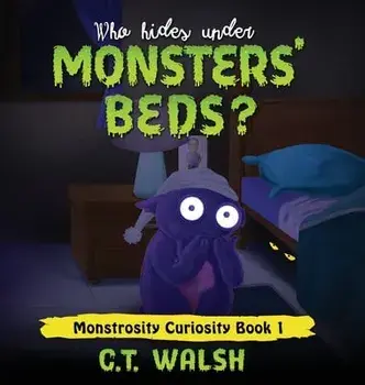 Who Hides Under Monsters' Beds, Hardcover/C. T. Walsh