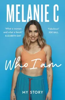 Who I Am. My Story THE UNMISSABLE SUNDAY TIMES BESTSELLER, Paperback/Melanie C