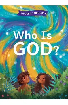 Who Is God?: A Toddler Theology Book about Our Creator - Lauren Groves