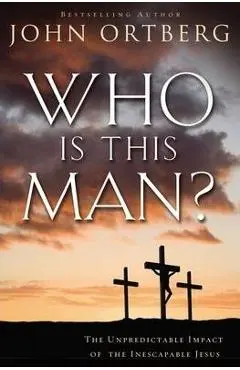 Who Is This Man?: The Unpredictable Impact of the Inescapable Jesus - John Ortberg