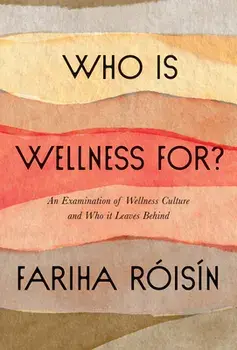 Who Is Wellness For?. An Examination of Wellness Culture and Who It Leaves Behind, Hardback/Fariha Roisin