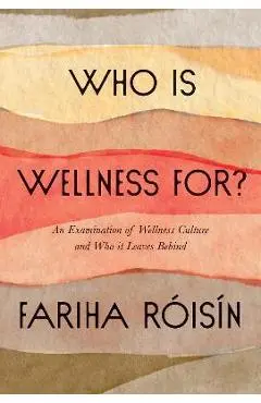 Who Is Wellness For?: An Examination of Wellness Culture and Who It Leaves Behind - Fariha Roisin