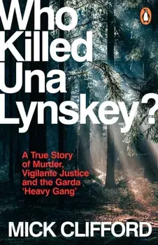 Who Killed Una Lynskey?. A True Story of Murder, Vigilante Justice and the Garda ‘Heavy Gang’, Paperback/Mick Clifford