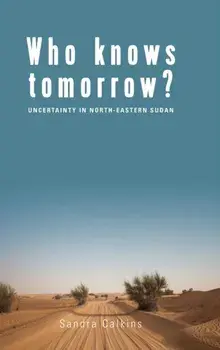 Who Knows Tomorrow?. Uncertainty in North-Eastern Sudan, Hardback/Sandra Calkins