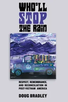 Who'll Stop the Rain: Respect, Remembrance, and Reconciliation in Post-Vietnam America, Paperback/Doug Bradley