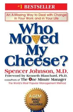 Who Moved My Cheese?: An A-Mazing Way to Deal with Change in Your Work and in Your Life - Spencer Johnson