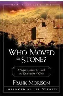 Who Moved the Stone?: A Skeptic Looks at the Death and Resurrection of Christ - Frank Morison