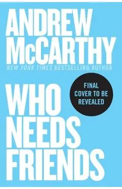 Who Needs Friends: An Unscientific Examination of Male Friendship Across America - Andrew Mccarthy