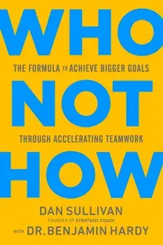 Who Not How. The Formula to Achieve Bigger Goals Through Accelerating Teamwork, Hardback/Dan Sullivan