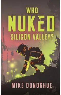 Who Nuked Silicon Valley? - Mike Donoghue