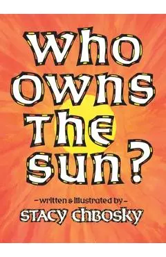 Who Owns the Sun? - Stacy Chbosky