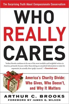 Who Really Cares: The Surprising Truth about Compassionate Conservatism, Paperback/Arthur C. Brooks