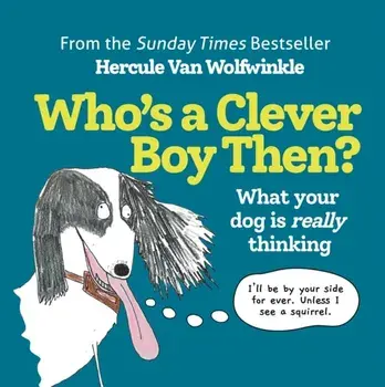 Who's a Clever Boy, Then?. What Your Dog is Really Thinking, Hardback/Hercule Van Wolfwinkle