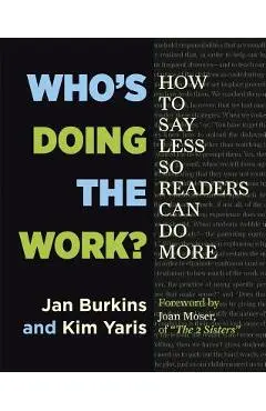 Who's Doing the Work?: How to Say Less So Readers Can Do More - Jan Burkins