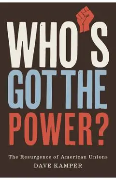 Who's Got the Power: The Resurgence of American Unions - Dave Kamper