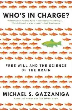 Who's in Charge?: Free Will and the Science of the Brain - Michael S. Gazzaniga