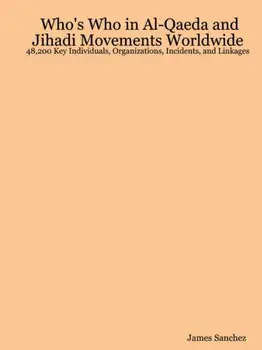 Who's Who in Al-Qaeda and Jihadi Movements Worldwide. 48,200 Key Individuals, Organizations, Incidents, and Linkages, Paperback/James Sanchez