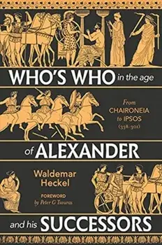 Who's Who in the Age of Alexander and his Successors. From Chaironeia to Ipsos (338-301 BC), Hardback/Waldemar Heckel