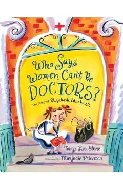 Who Says Women Can't Be Doctors?: The Story of Elizabeth Blackwell - Tanya Lee Stone