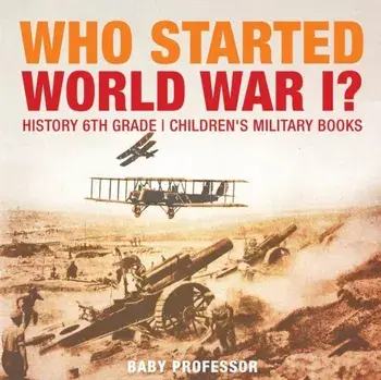 Who Started World War 1? History 6th Grade - Children's Military Books, Paperback/Baby Professor