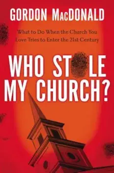 Who Stole My Church': What to Do When the Church You Love Tries to Enter the Twenty-First Century, Paperback/Gordon MacDonald