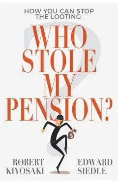 Who Stole My Pension?: How You Can Stop the Looting - Robert Kiyosaki