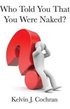 Who Told You That You Were Naked? - Kelvin J. Cochran