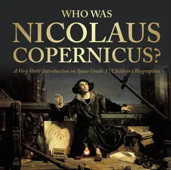 Who Was Nicolaus Copernicus? - A Very Short Introduction on Space Grade 3 - Children's Biographies, Paperback/Dissected Lives