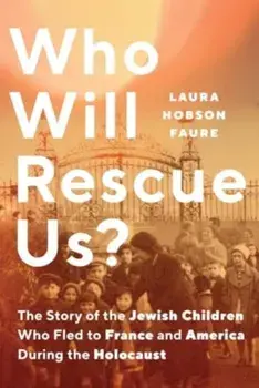 Who Will Rescue Us?. The Story of the Jewish Children who Fled to France and America During the Holocaust, Hardback/Laura Hobson Faure