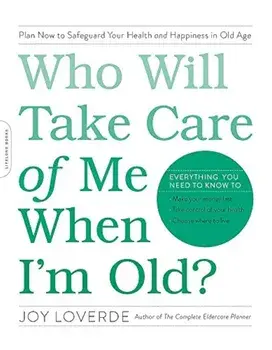 Who Will Take Care of Me When I'm Old': Plan Now to Safeguard Your Health and Happiness in Old Age, Paperback/Joy Loverde
