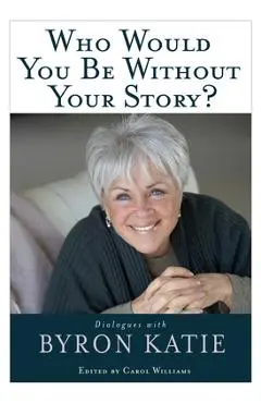 Who Would You Be Without Your Story? - Byron Katie