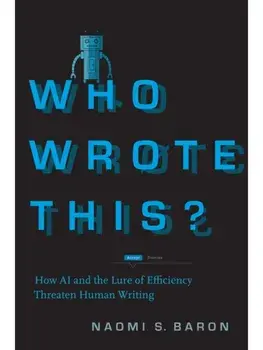 Who Wrote This?. How AI and the Lure of Efficiency Threaten Human Writing, New ed, Paperback/Naomi S. Baron