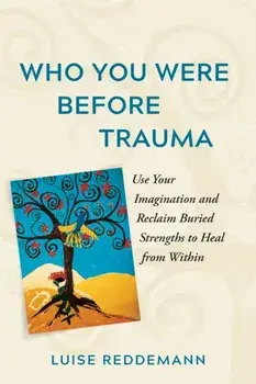 Who You Were Before Trauma: Use Your Imagination and Reclaim Buried Strengths to Heal from Within, Paperback/Luise Reddemann