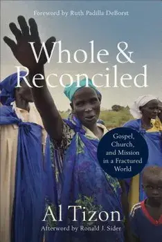 Whole and Reconciled: Gospel, Church, and Mission in a Fractured World, Paperback/Al Tizon