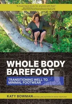 Whole Body Barefoot Transitioning Well to Minimal Footwear, Paperback/Katy Bowman