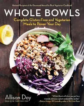 Whole Bowls: Complete Gluten-Free and Vegetarian Meals to Power Your Day, Paperback/Allison Day