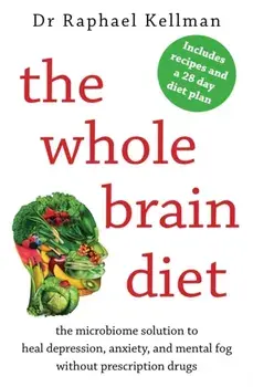 Whole Brain Diet. the microbiome solution to heal depression, anxiety, and mental fog without prescription drugs, Paperback/Raphael Kellman
