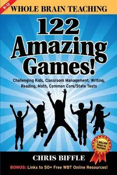 Whole Brain Teaching: 122 Amazing Games!: Challenging Kids, Classroom Management, Writing, Reading, Math, Common Core/State Tests, Paperback/Chris Biffle