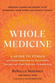 Whole Medicine. A Guide to Ethics and Harm-Reduction for Psychedelic Therapy and Plant Medicine Communities, Paperback/Juliette Mohr