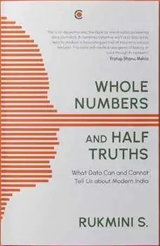 Whole Numbers and Half Truths: What Data Can and Cannot Tell Us about Modern India, Paperback/Rukmini S