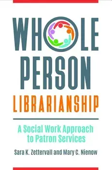 Whole Person Librarianship: A Social Work Approach to Patron Services, Paperback/Sara K. Zettervall
